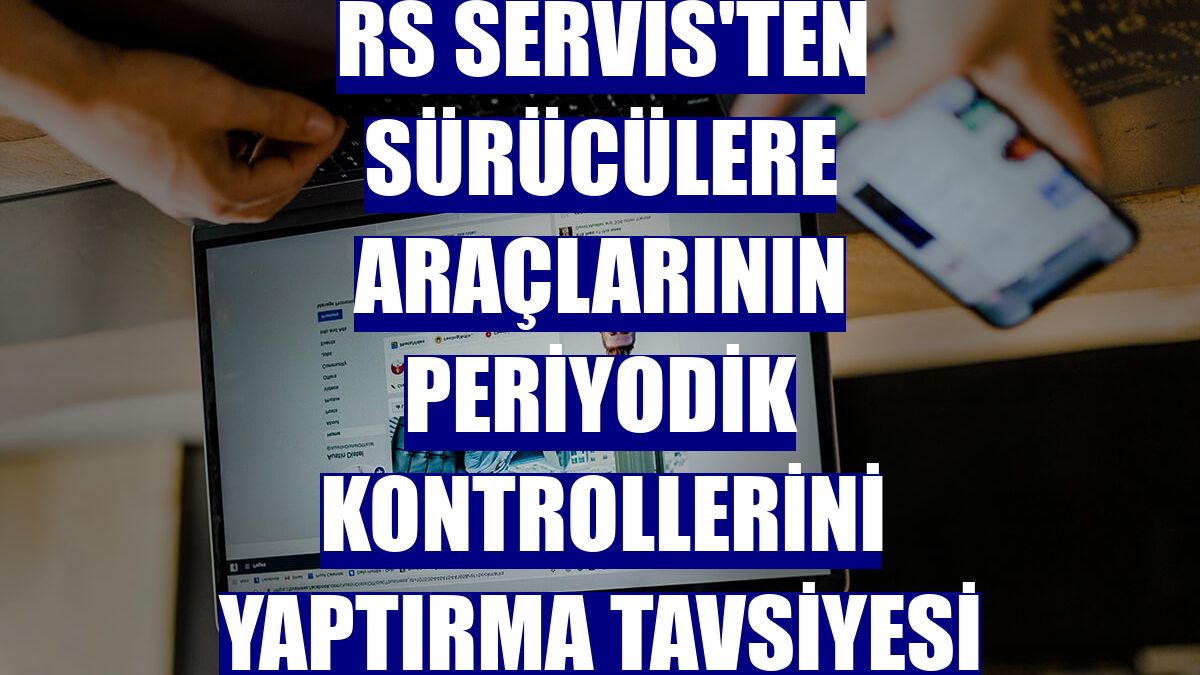 RS Servis'ten sürücülere araçlarının periyodik kontrollerini yaptırma tavsiyesi