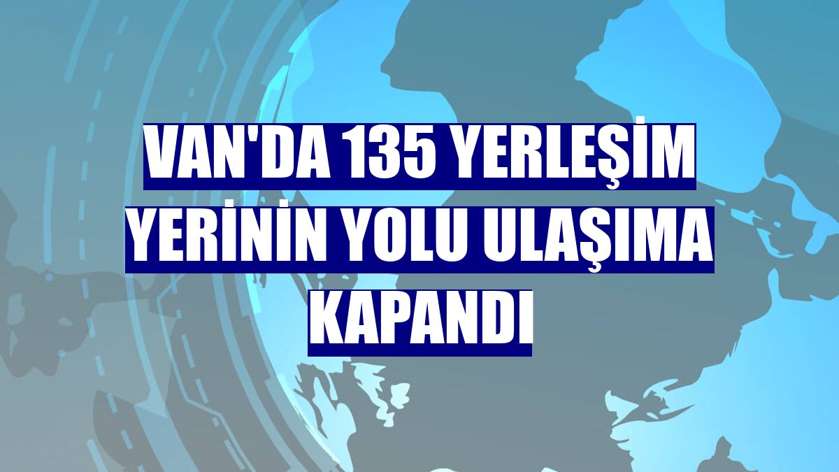 Van'da 135 yerleşim yerinin yolu ulaşıma kapandı