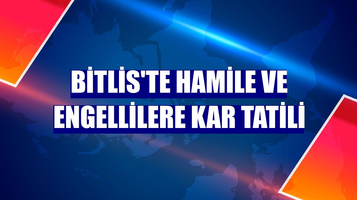 Bitlis'te hamile ve engellilere kar tatili