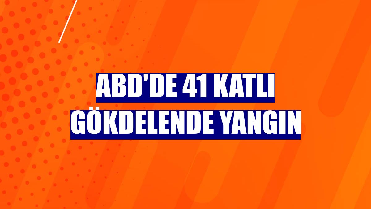 ABD'de 41 katlı gökdelende yangın