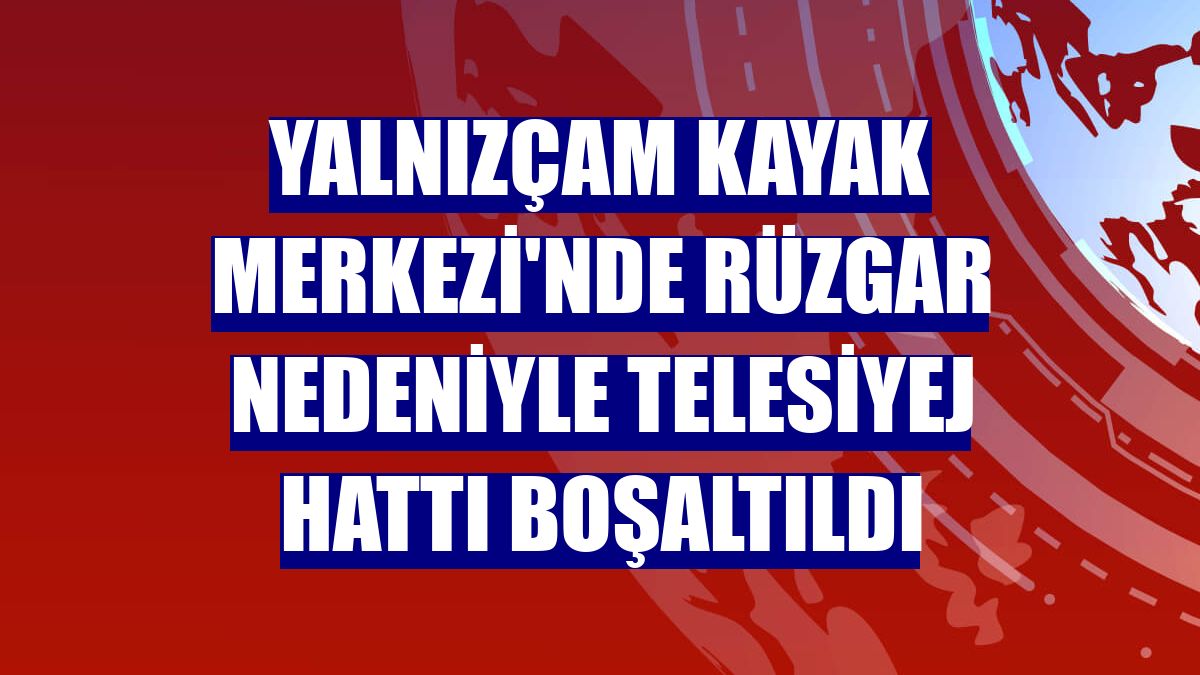 Yalnızçam Kayak Merkezi'nde rüzgar nedeniyle telesiyej hattı boşaltıldı