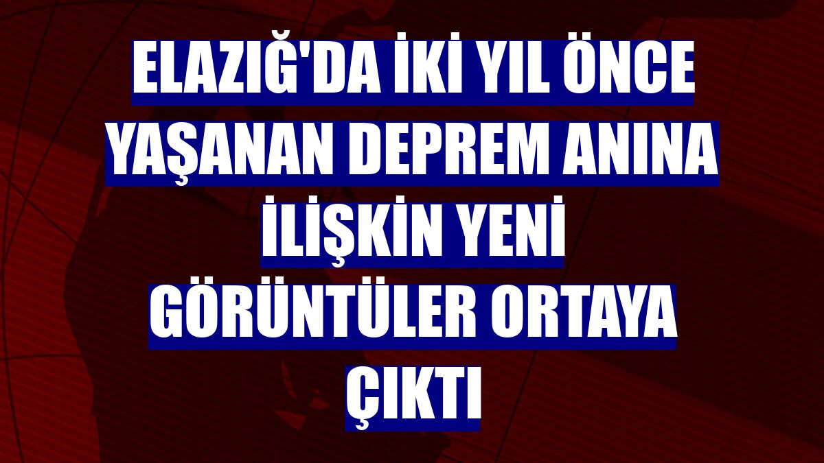 Elazığ'da iki yıl önce yaşanan deprem anına ilişkin yeni görüntüler ortaya çıktı