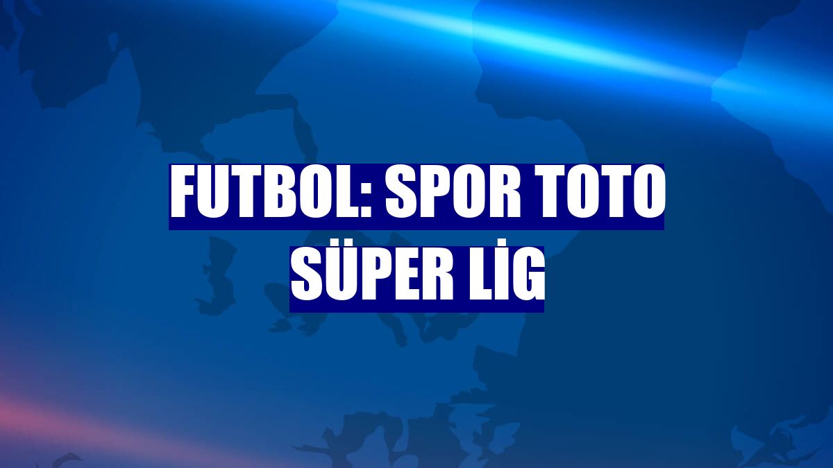 Futbol: Spor Toto Süper Lig
