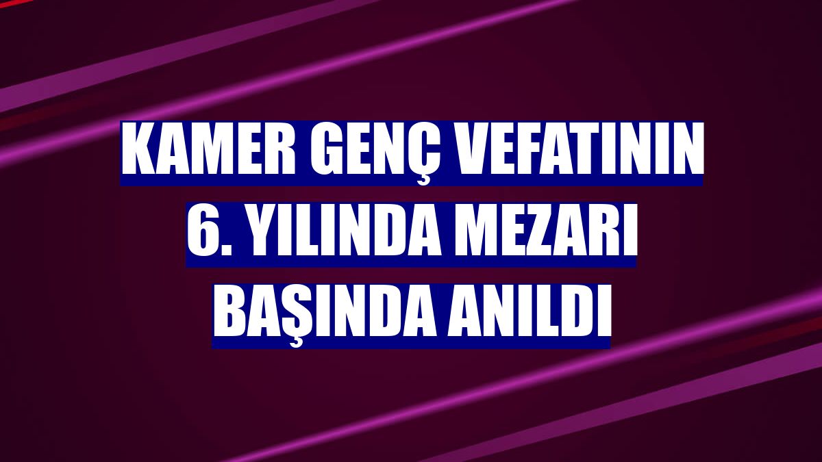 Kamer Genç vefatının 6. yılında mezarı başında anıldı