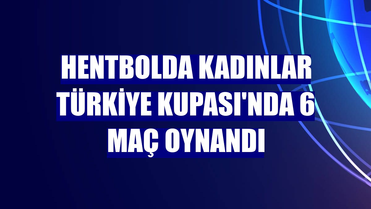 Hentbolda Kadınlar Türkiye Kupası'nda 6 maç oynandı