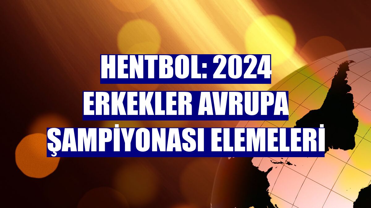 Hentbol: 2024 Erkekler Avrupa Şampiyonası Elemeleri