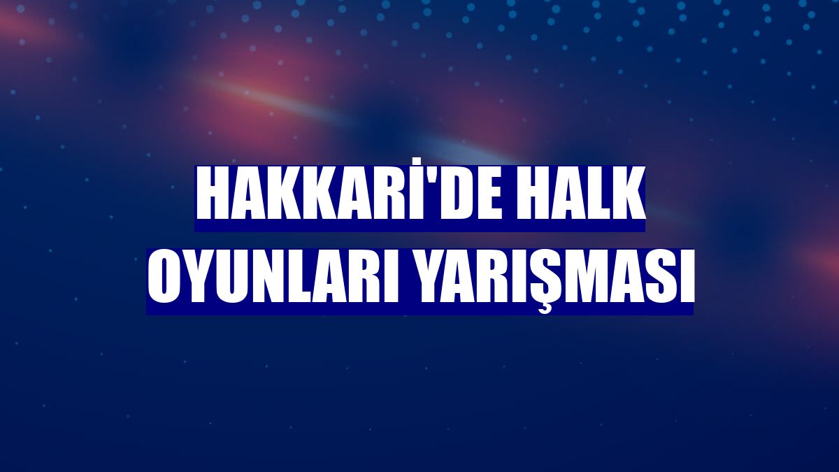Hakkari'de halk oyunları yarışması