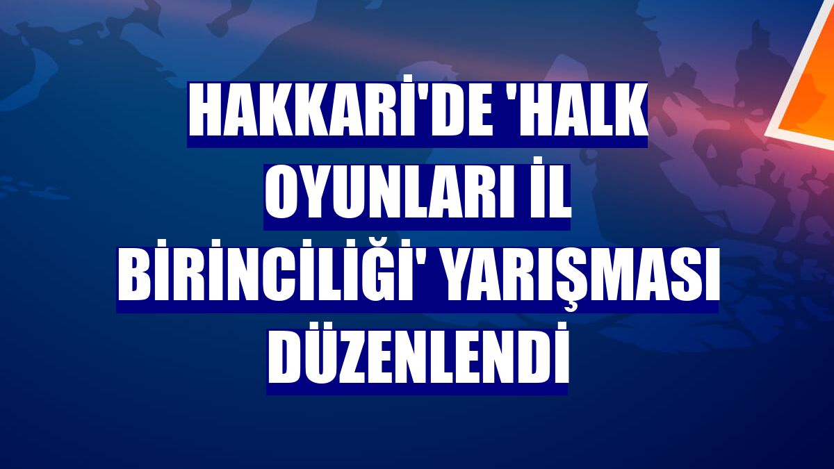 Hakkari'de 'Halk Oyunları İl Birinciliği' yarışması düzenlendi