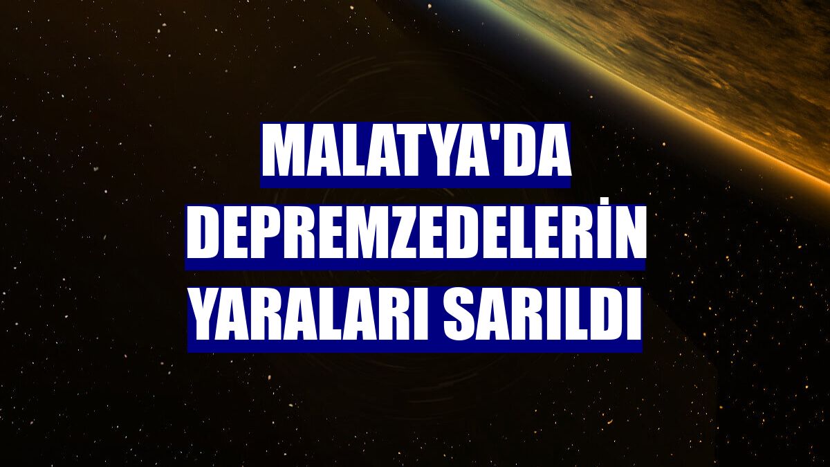 Malatya'da depremzedelerin yaraları sarıldı