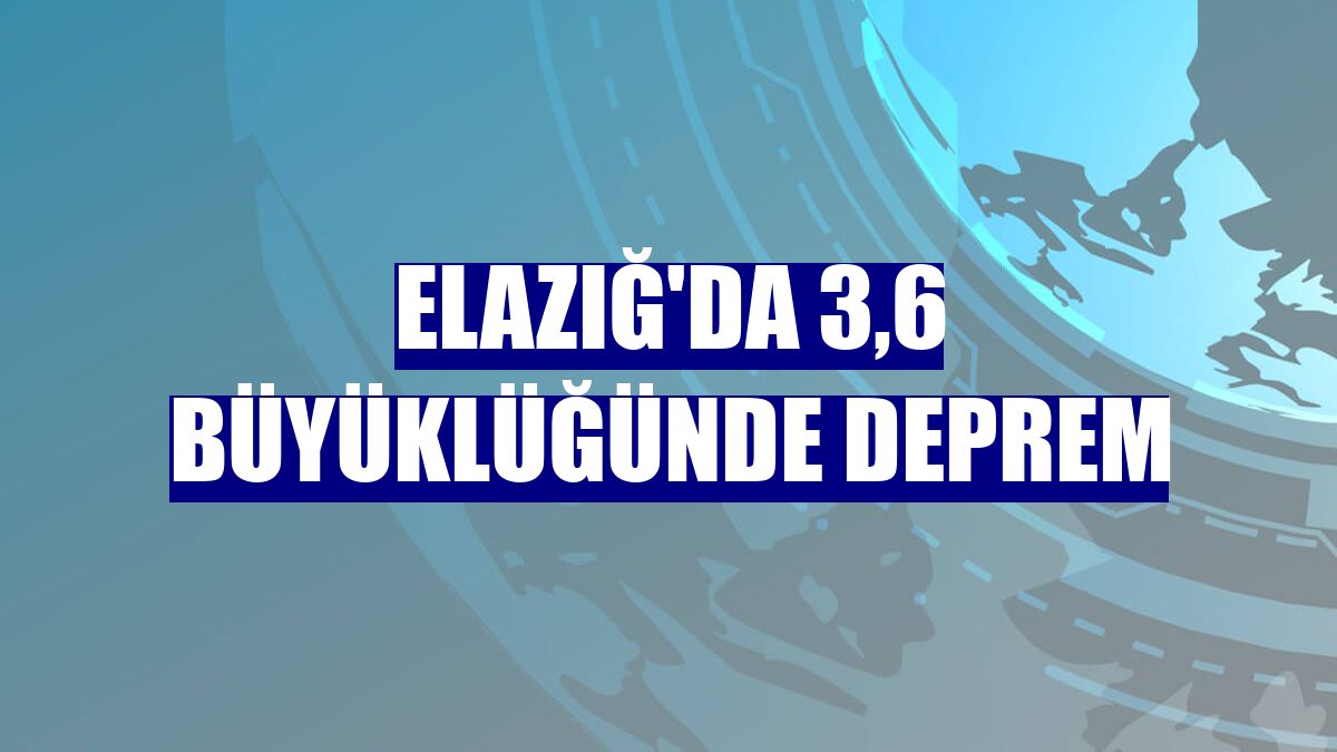 Elazığ'da 3,6 büyüklüğünde deprem