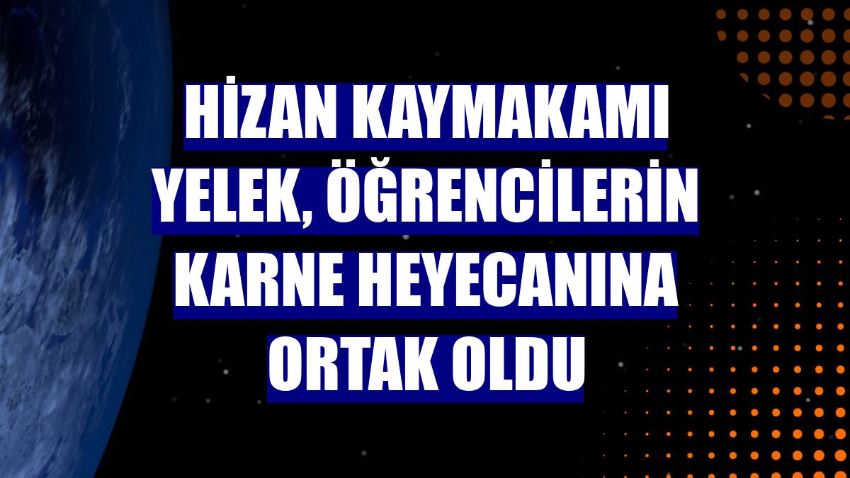 Hizan Kaymakamı Yelek, öğrencilerin karne heyecanına ortak oldu