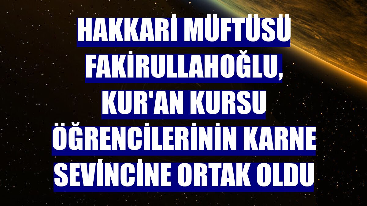 Hakkari Müftüsü Fakirullahoğlu, Kur'an kursu öğrencilerinin karne sevincine ortak oldu
