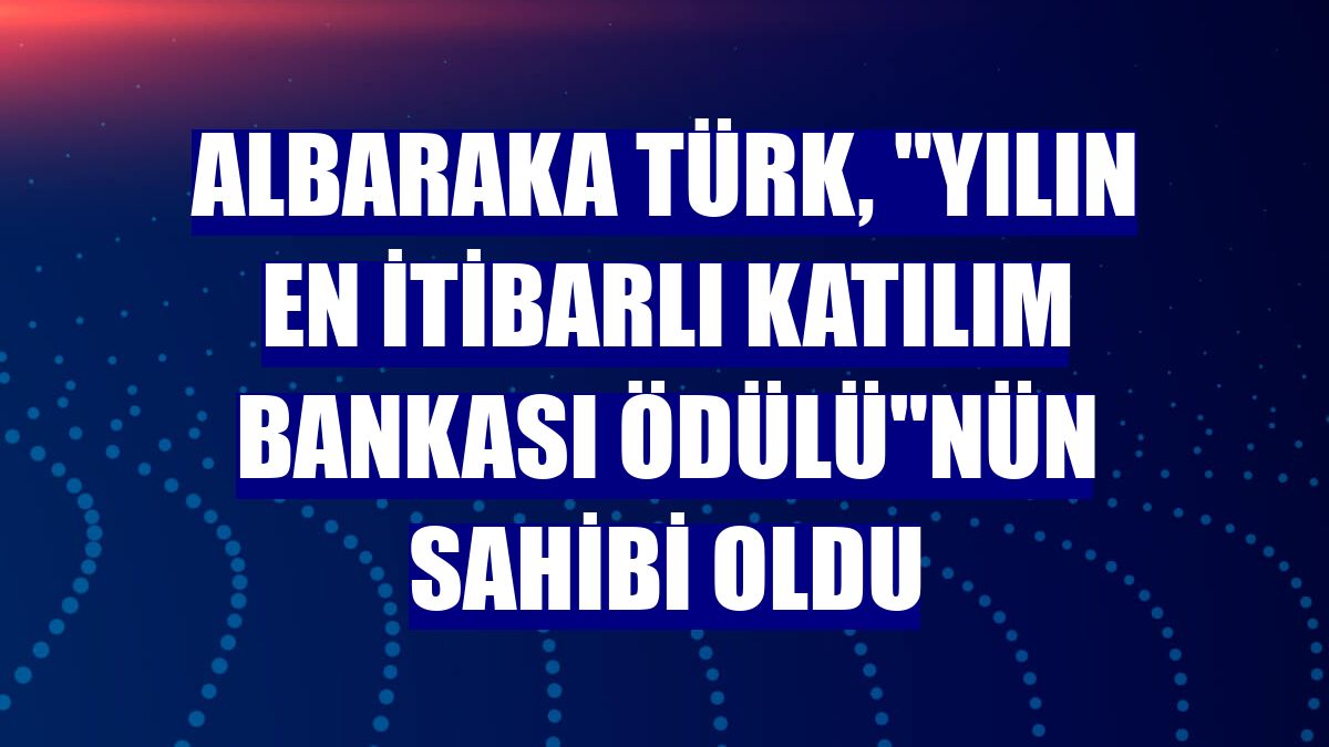 Albaraka Türk, "Yılın En İtibarlı Katılım Bankası Ödülü"nün sahibi oldu