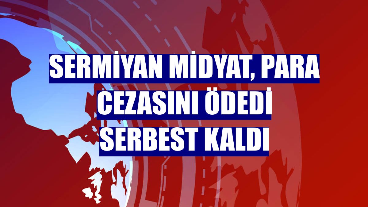 Sermiyan Midyat, para cezasını ödedi serbest kaldı