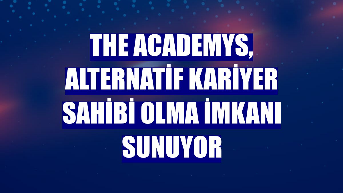 The Academys, alternatif kariyer sahibi olma imkanı sunuyor