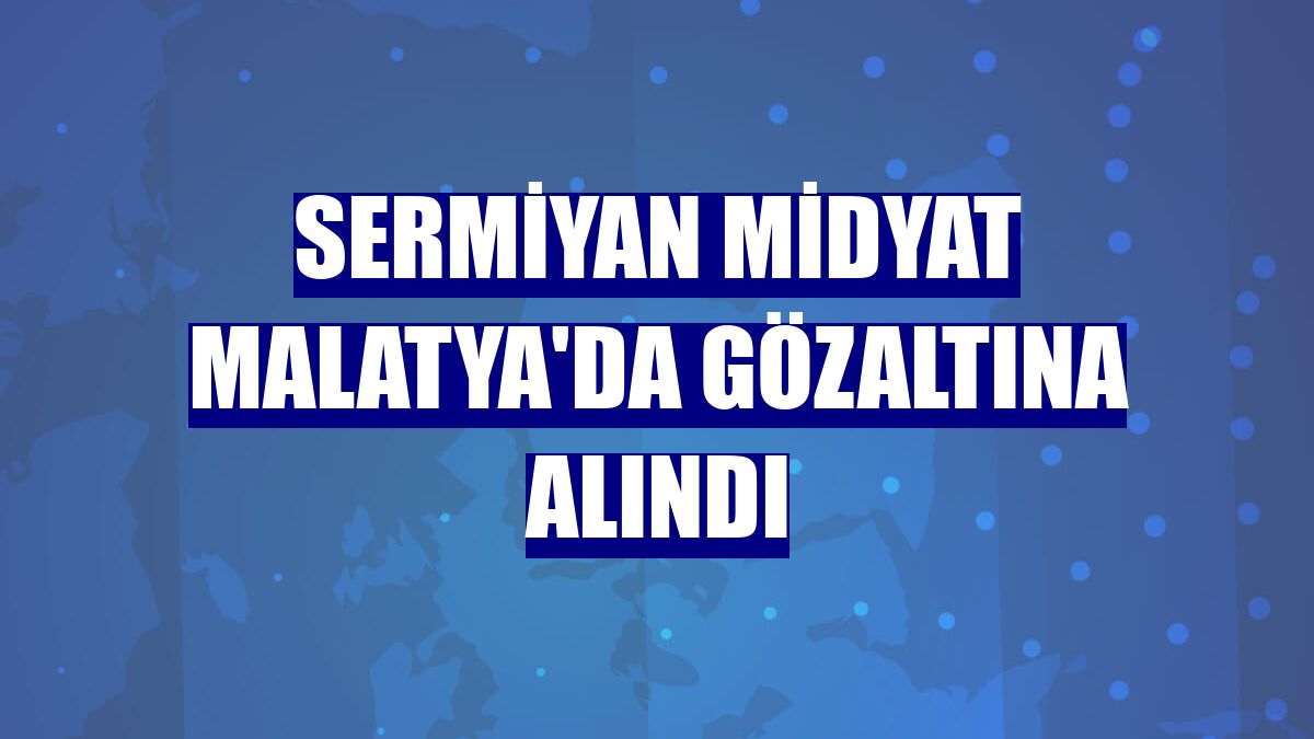 Sermiyan Midyat Malatya'da gözaltına alındı