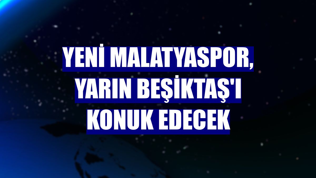 Yeni Malatyaspor, yarın Beşiktaş'ı konuk edecek