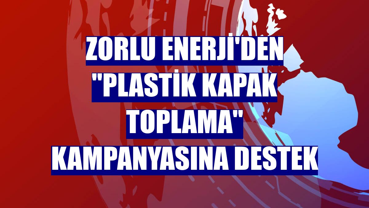 Zorlu Enerji'den "Plastik Kapak Toplama" kampanyasına destek