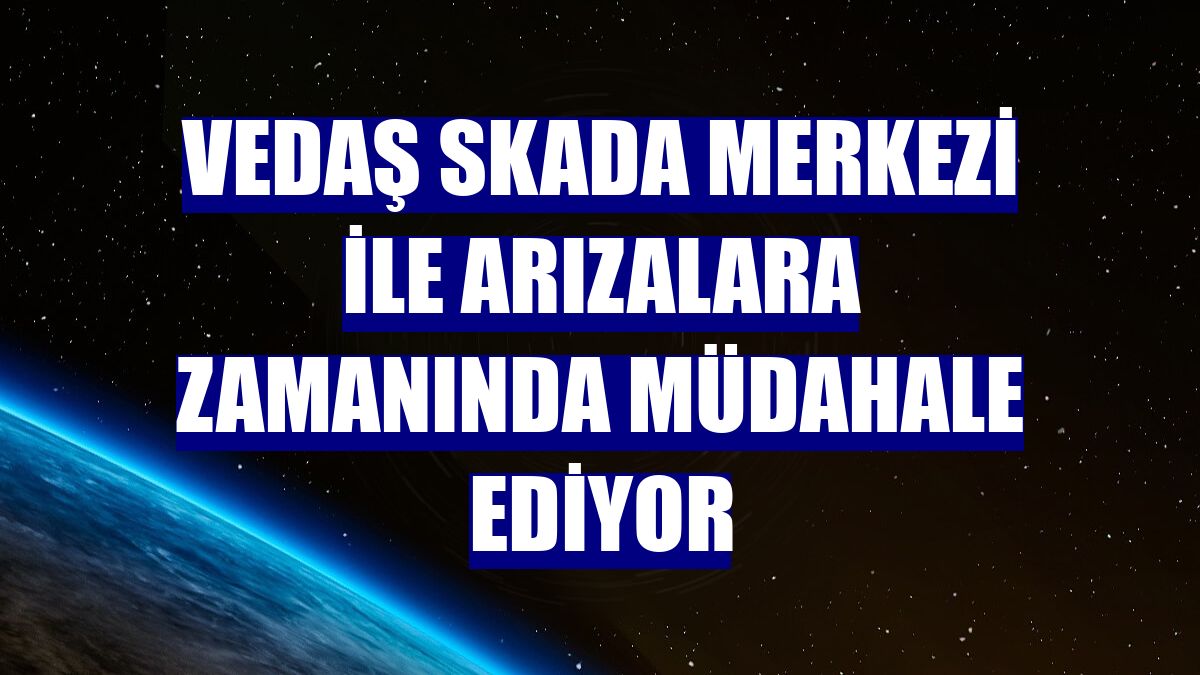 VEDAŞ SKADA merkezi ile arızalara zamanında müdahale ediyor