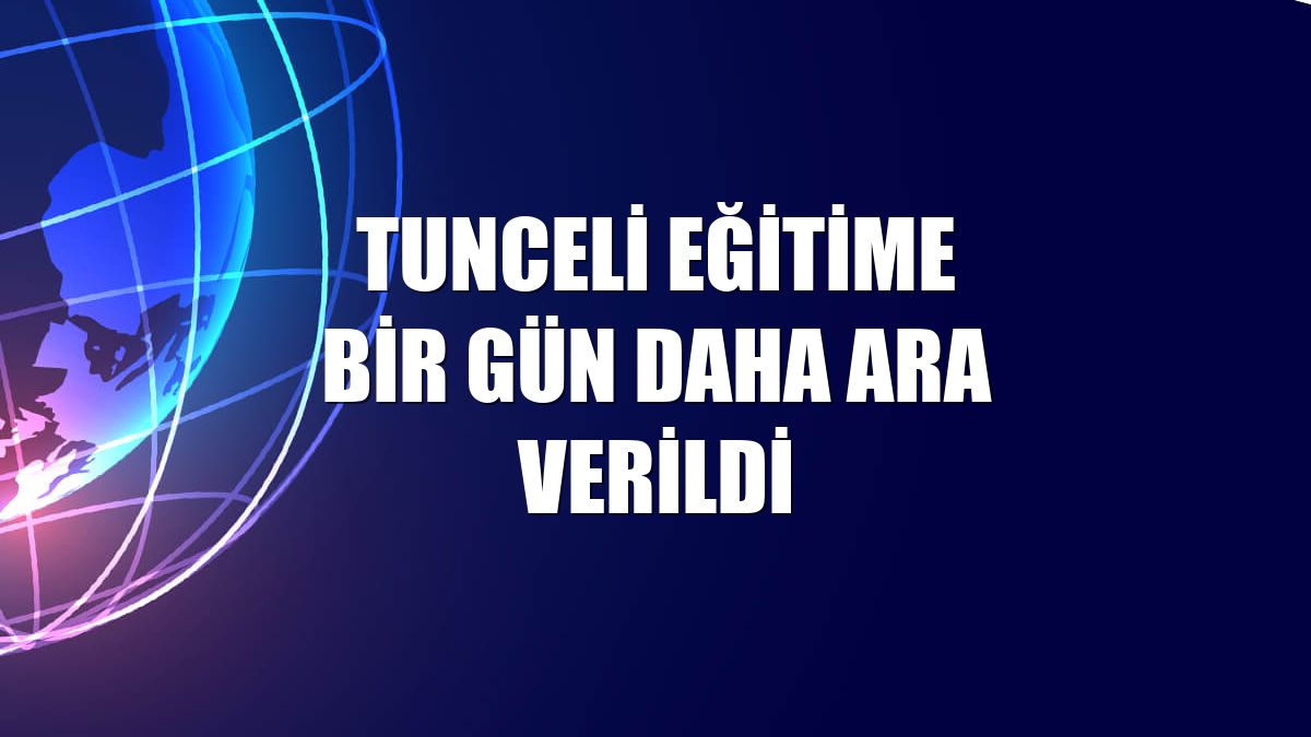 Tunceli eğitime bir gün daha ara verildi