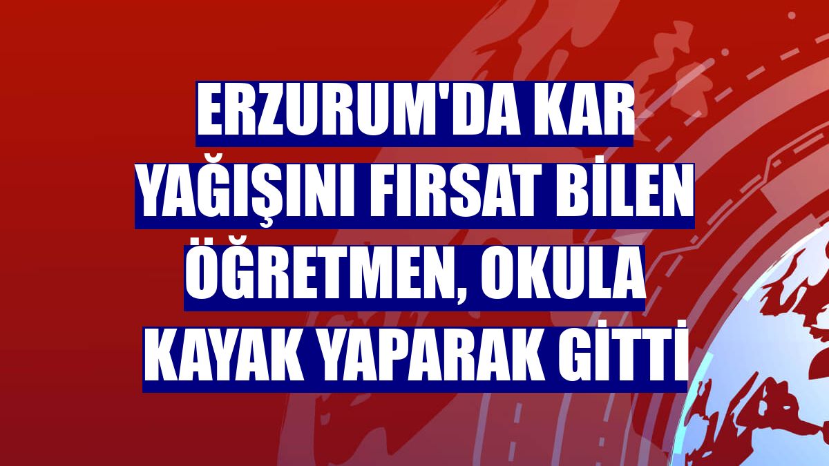 Erzurum'da kar yağışını fırsat bilen öğretmen, okula kayak yaparak gitti