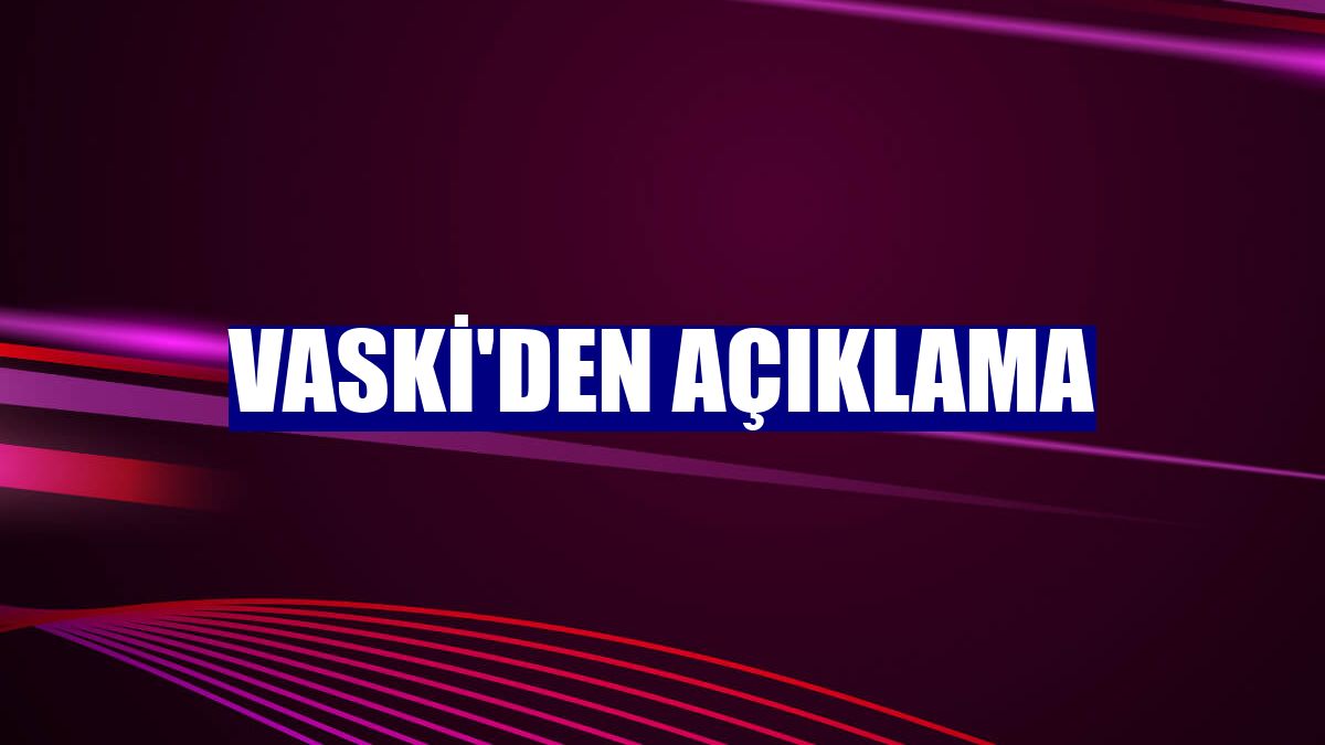 VASKİ'den açıklama