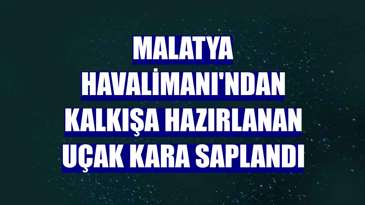 Malatya Havalimanı'ndan kalkışa hazırlanan uçak kara saplandı