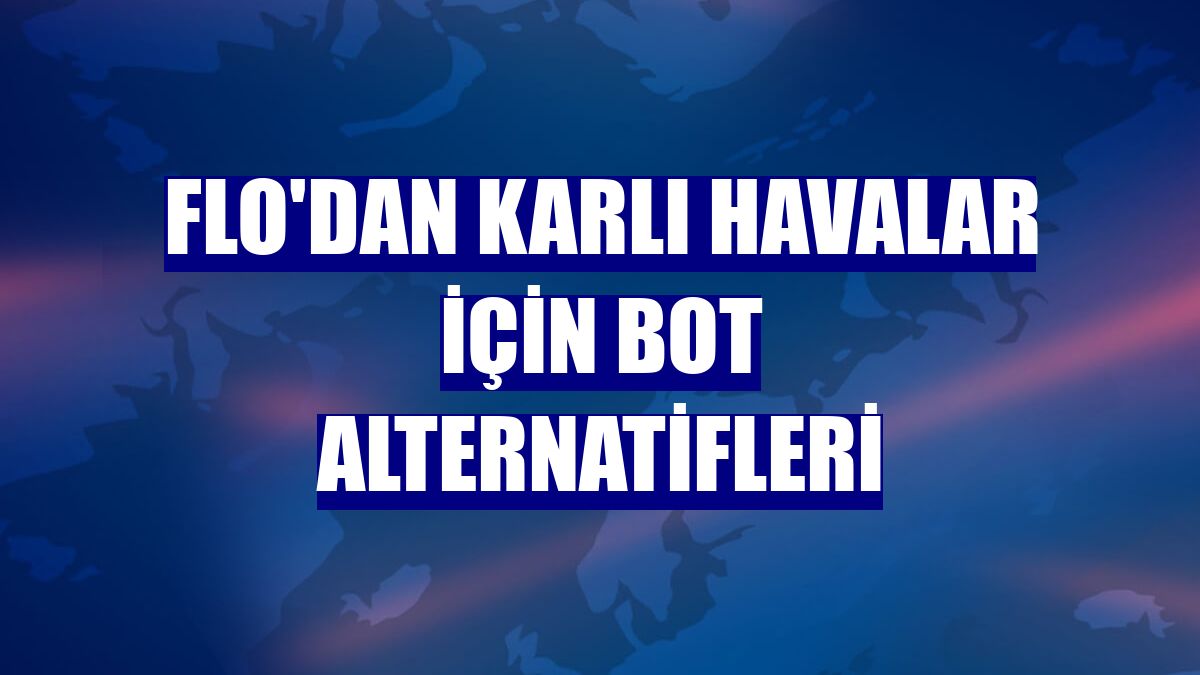 FLO'dan karlı havalar için bot alternatifleri