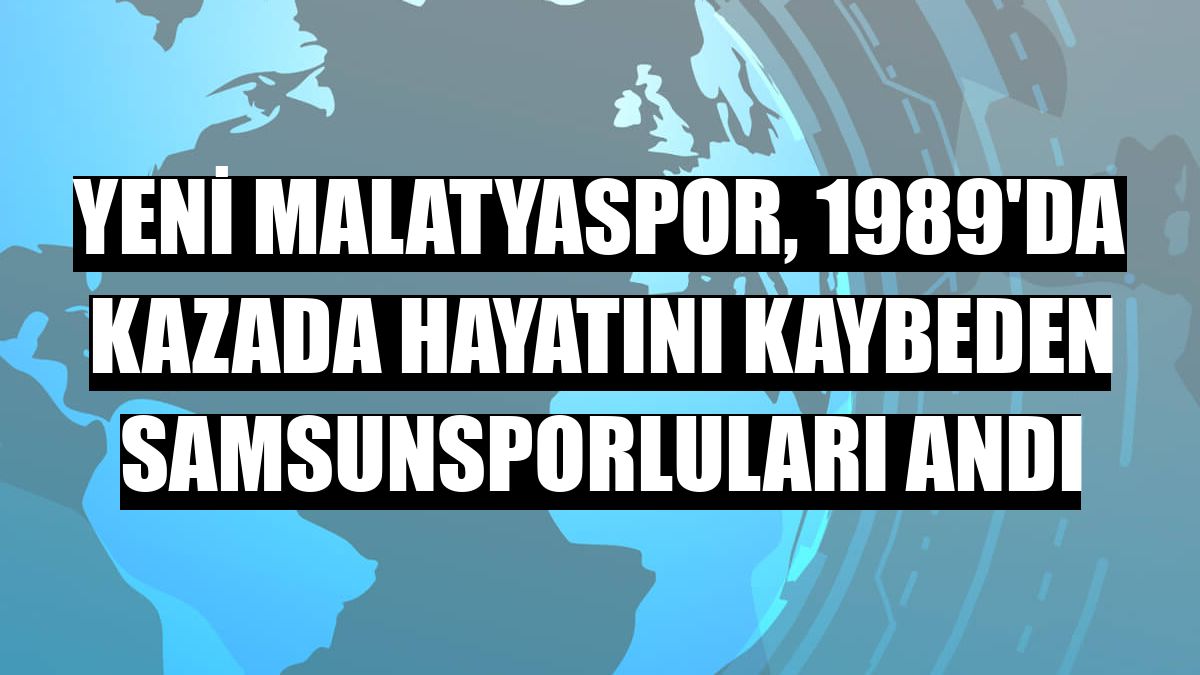 Yeni Malatyaspor, 1989'da kazada hayatını kaybeden Samsunsporluları andı
