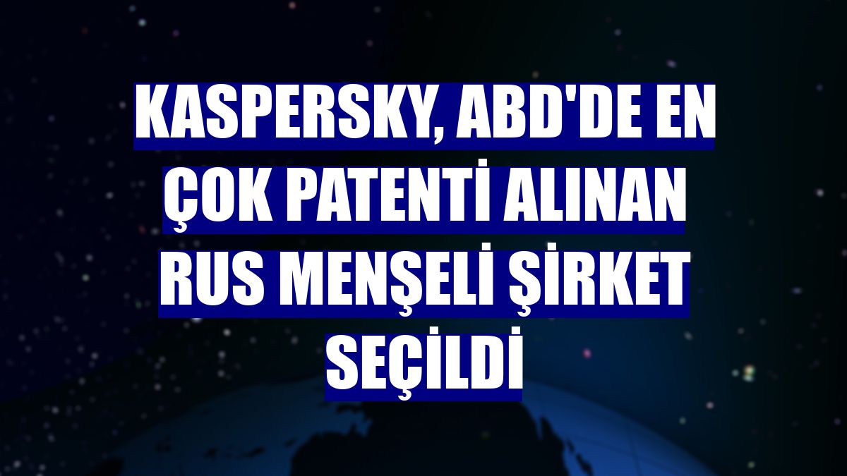Kaspersky, ABD'de en çok patenti alınan Rus menşeli şirket seçildi