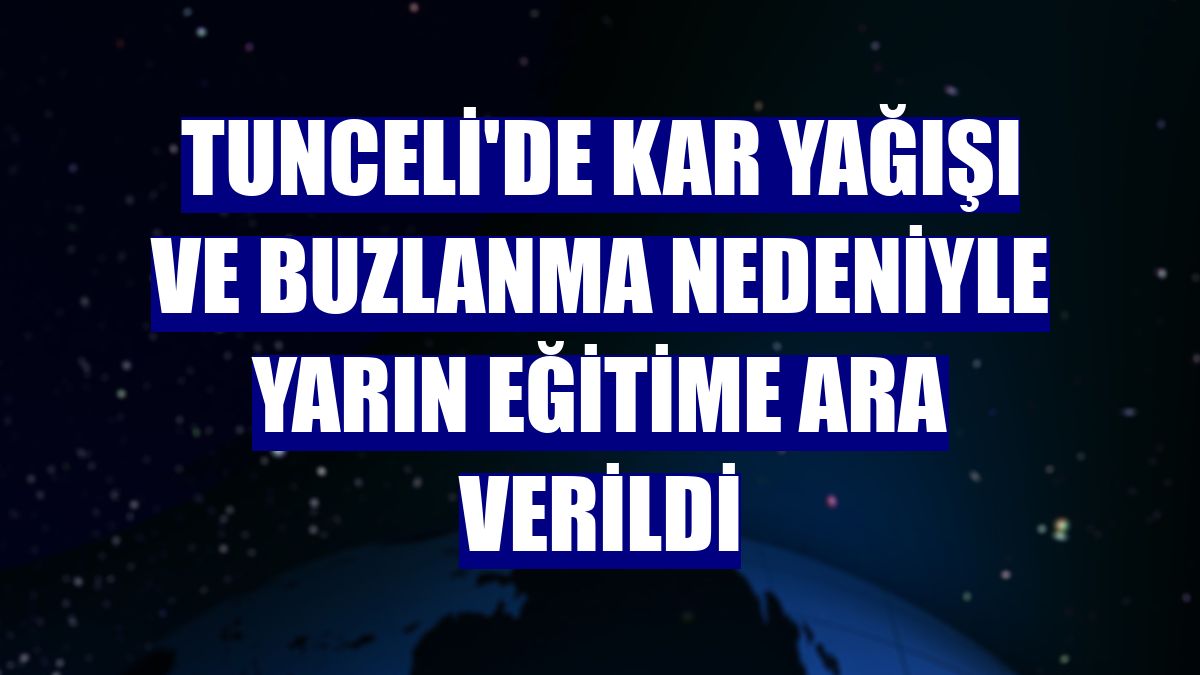 Tunceli'de kar yağışı ve buzlanma nedeniyle yarın eğitime ara verildi