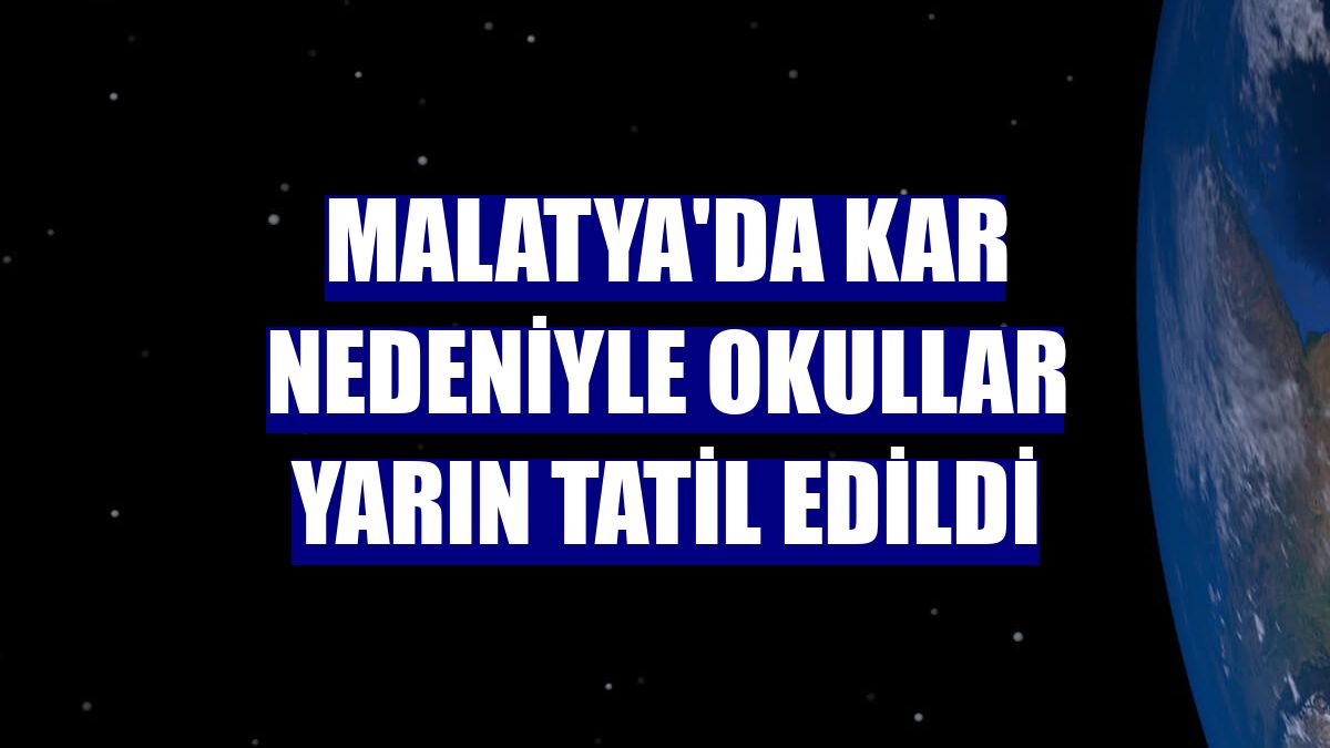Malatya'da kar nedeniyle okullar yarın tatil edildi