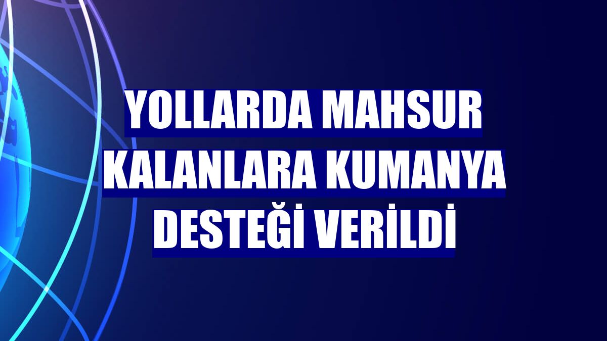 Yollarda mahsur kalanlara kumanya desteği verildi