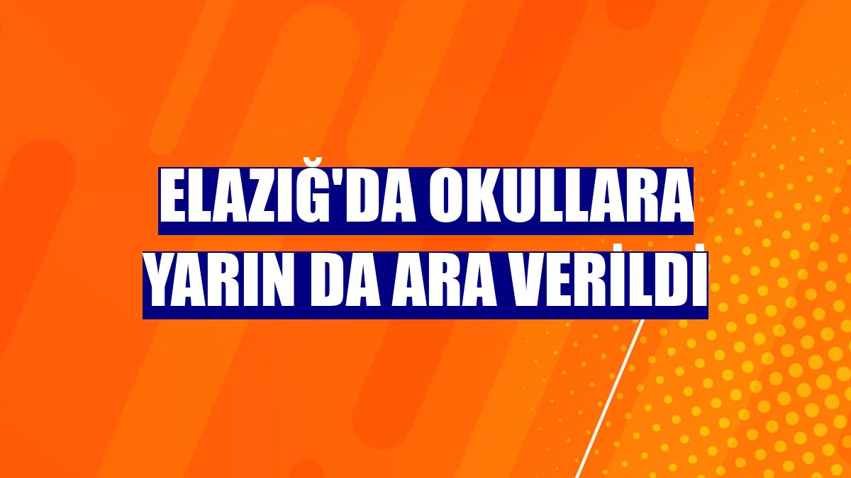 Elazığ'da okullara yarın da ara verildi