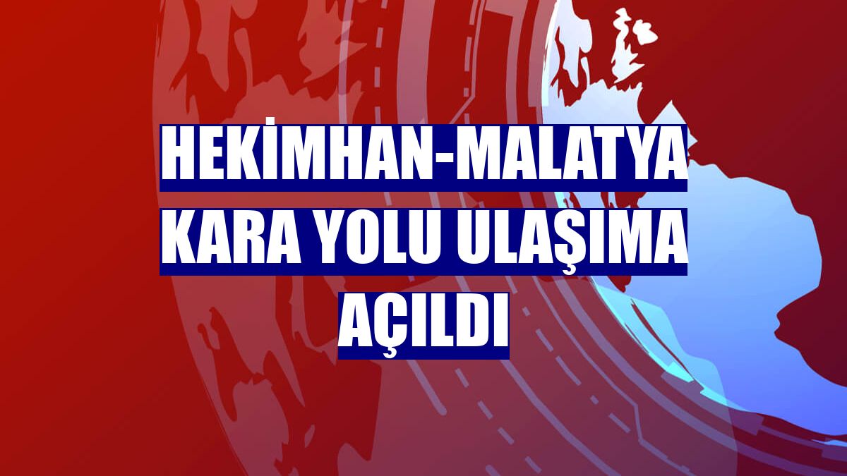 Hekimhan-Malatya kara yolu ulaşıma açıldı