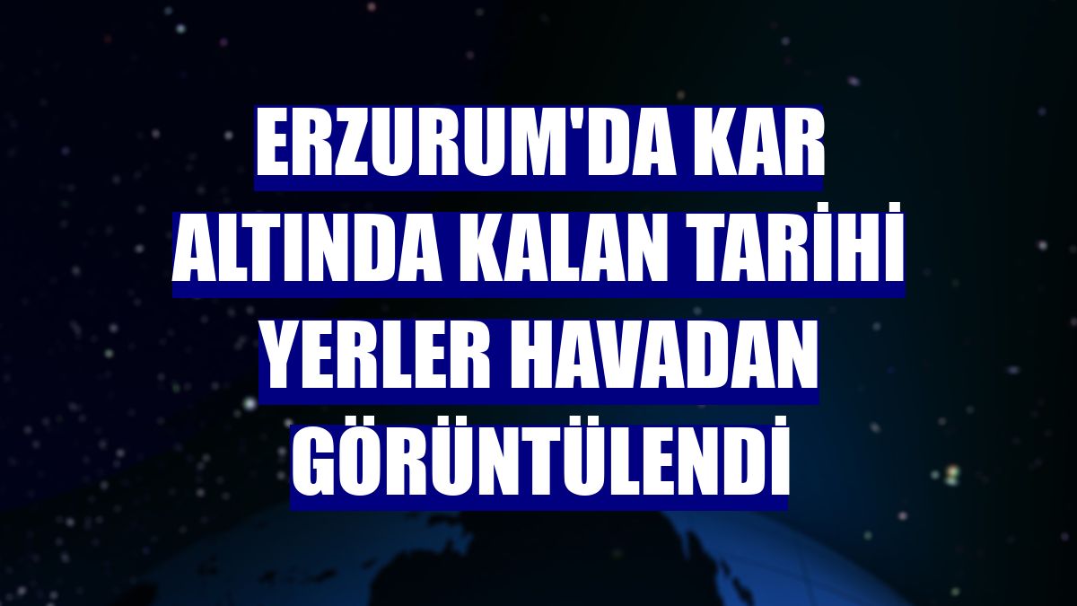 Erzurum'da kar altında kalan tarihi yerler havadan görüntülendi
