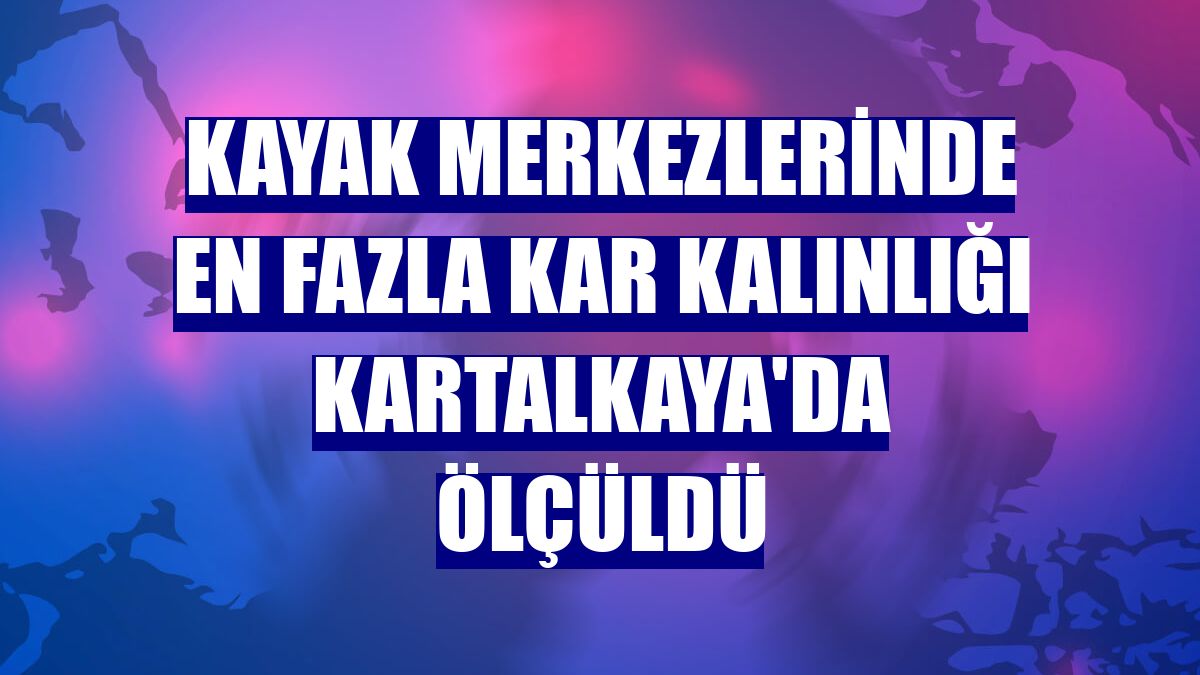 Kayak merkezlerinde en fazla kar kalınlığı Kartalkaya'da ölçüldü