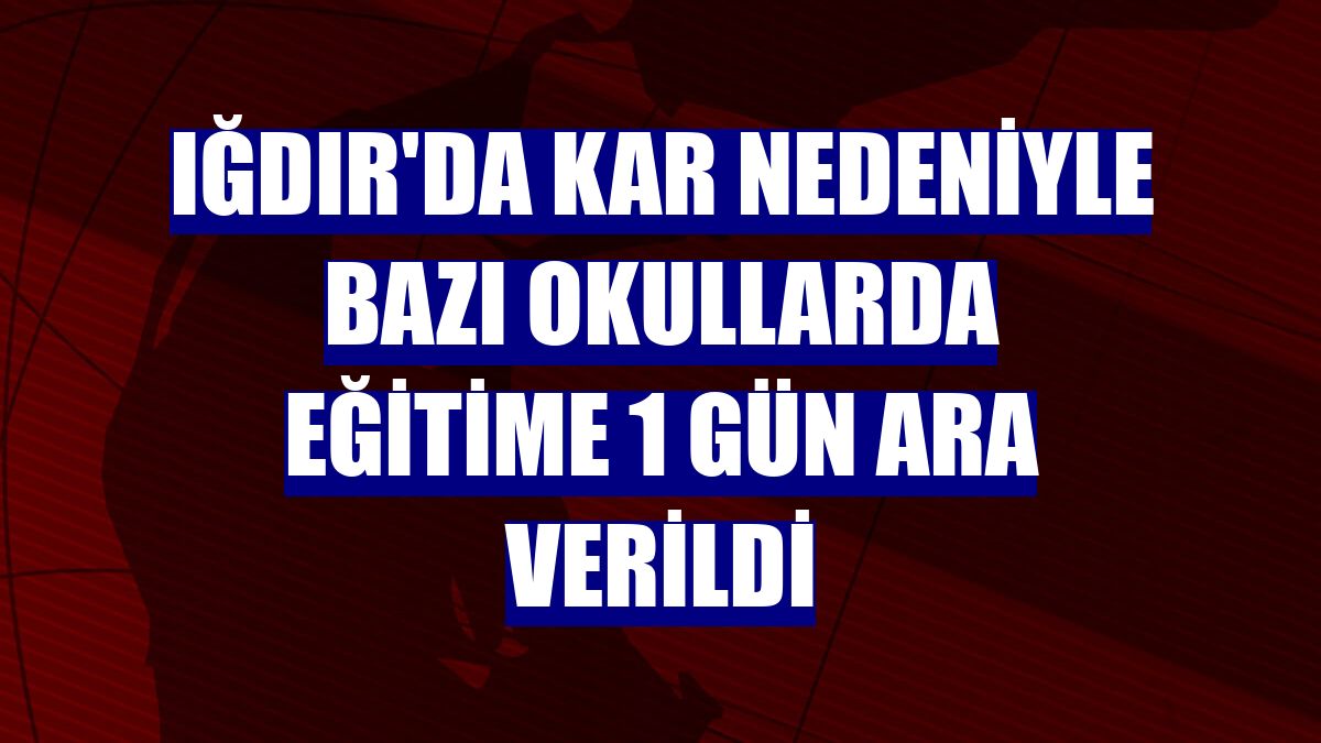 Iğdır'da kar nedeniyle bazı okullarda eğitime 1 gün ara verildi