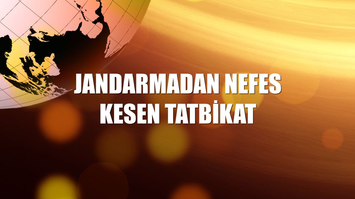 Jandarmadan nefes kesen tatbikat