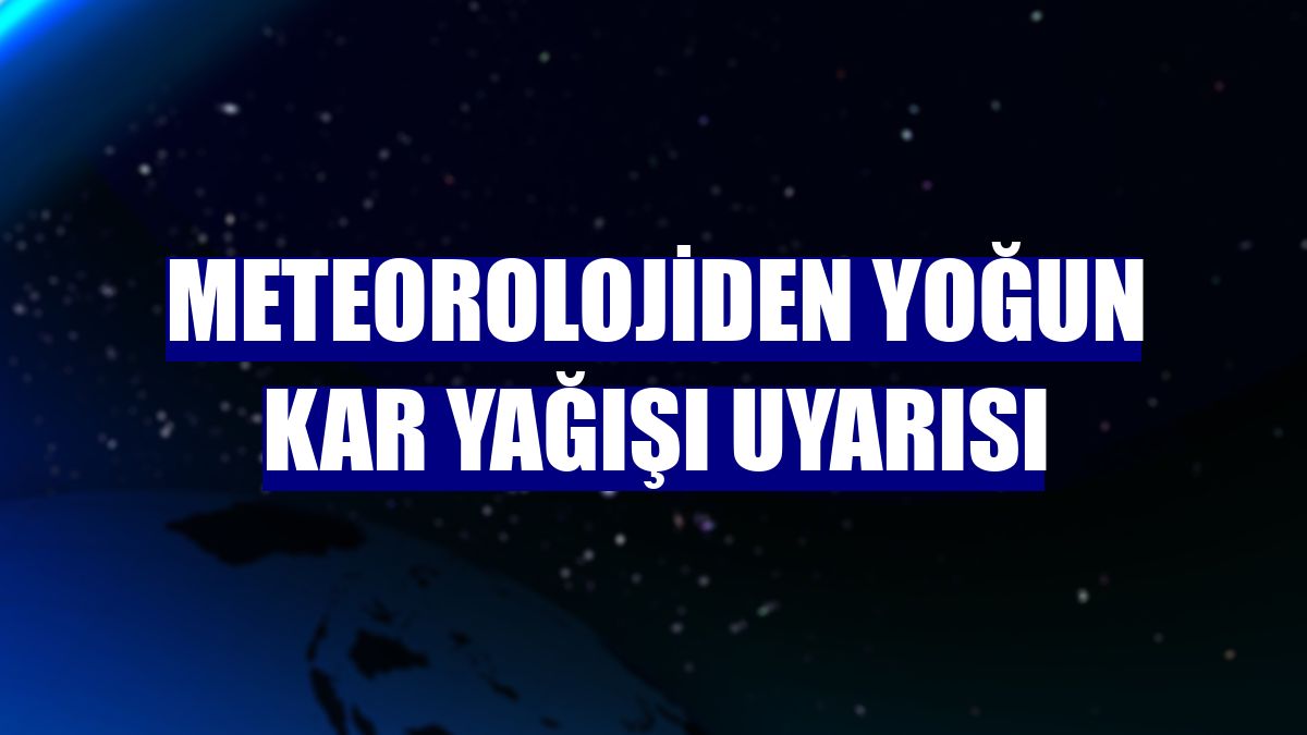 Meteorolojiden yoğun kar yağışı uyarısı
