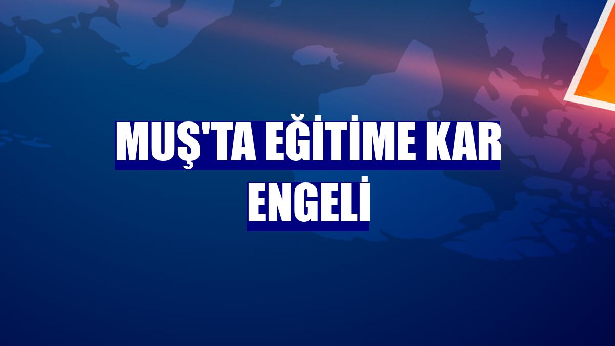 Muş'ta eğitime kar engeli