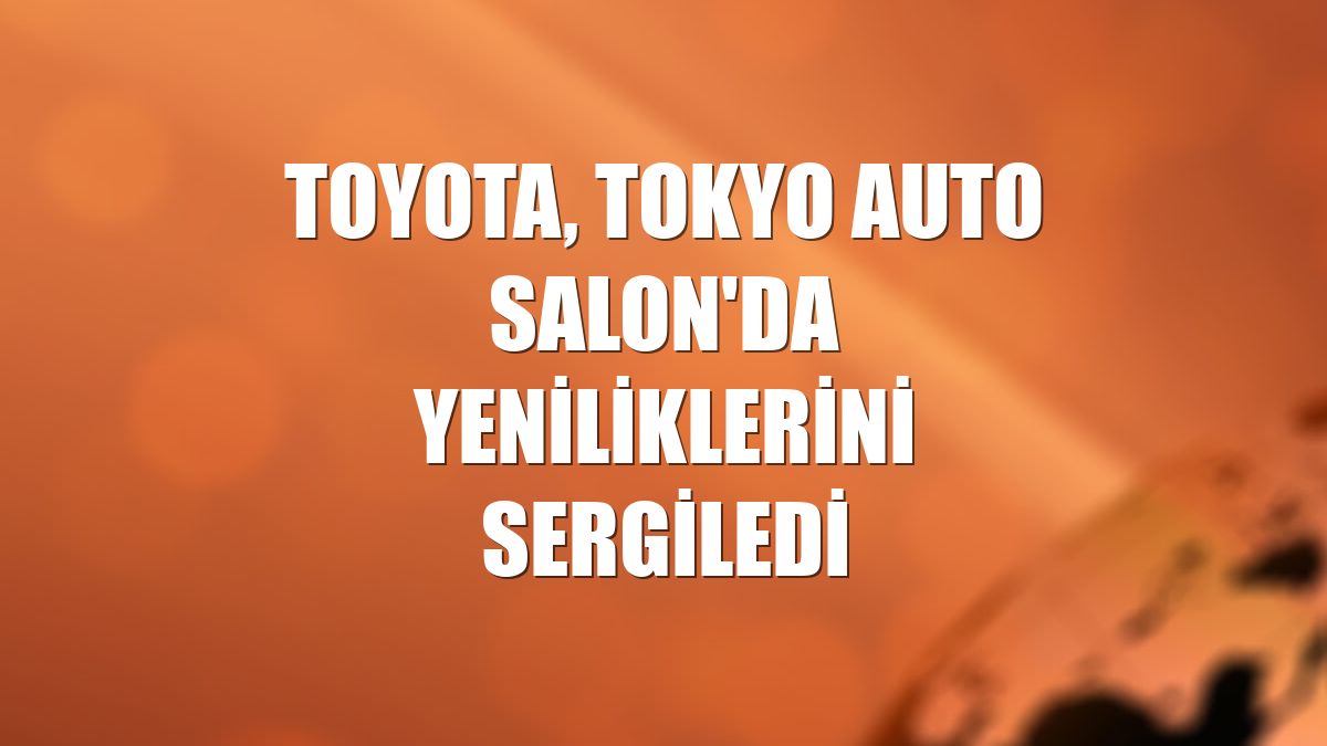 Toyota, Tokyo Auto Salon'da yeniliklerini sergiledi