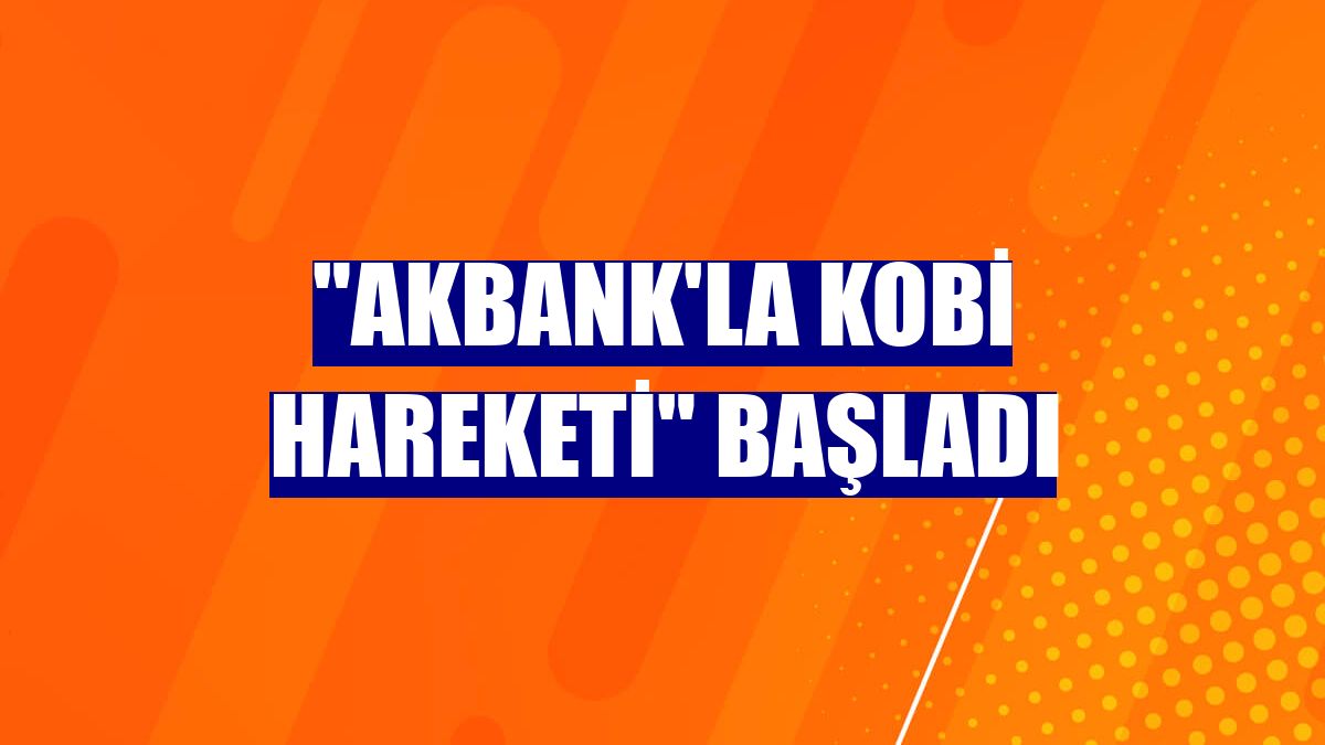 "Akbank'la KOBİ Hareketi" başladı