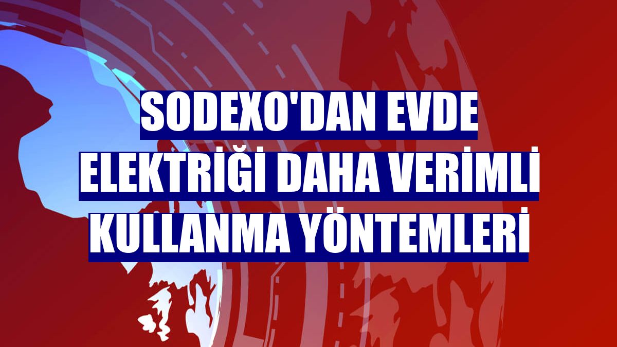 Sodexo'dan evde elektriği daha verimli kullanma yöntemleri