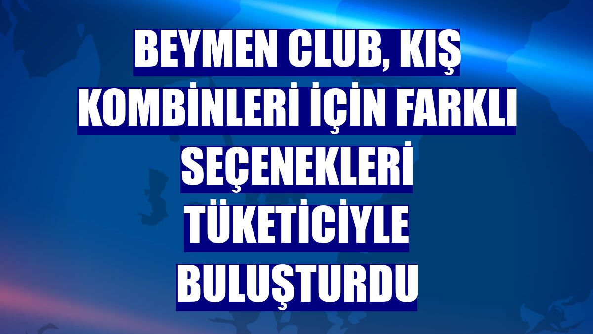 Beymen Club, kış kombinleri için farklı seçenekleri tüketiciyle buluşturdu