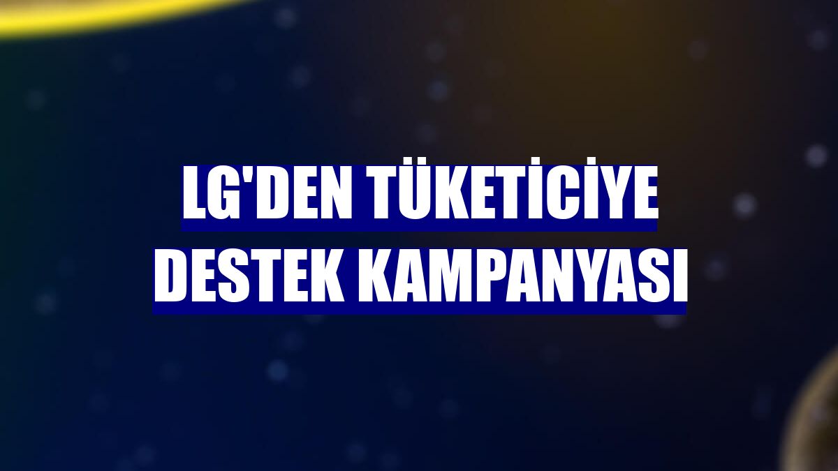 LG'den tüketiciye destek kampanyası