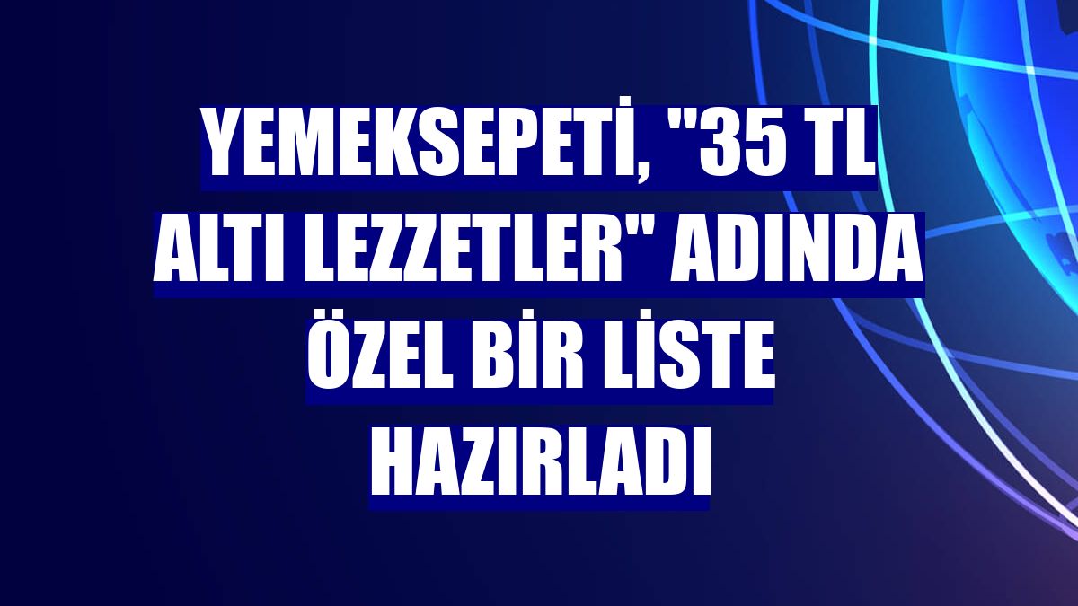 Yemeksepeti, "35 TL Altı Lezzetler" adında özel bir liste hazırladı