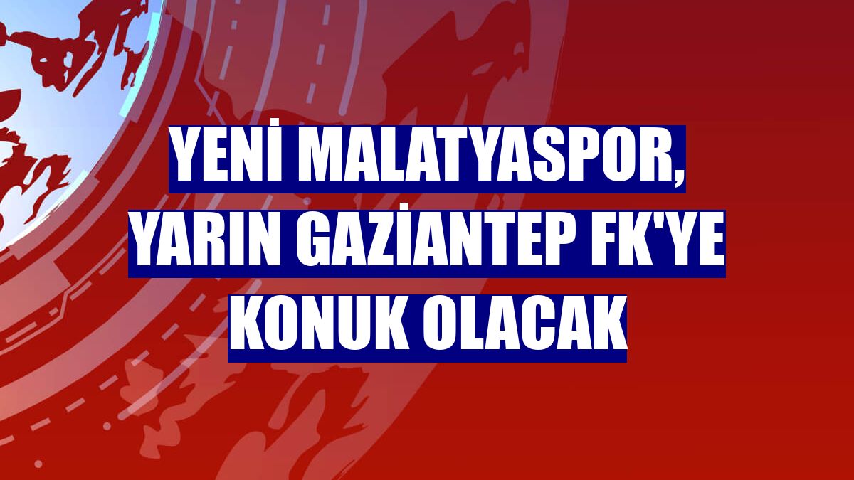 Yeni Malatyaspor, yarın Gaziantep FK'ye konuk olacak