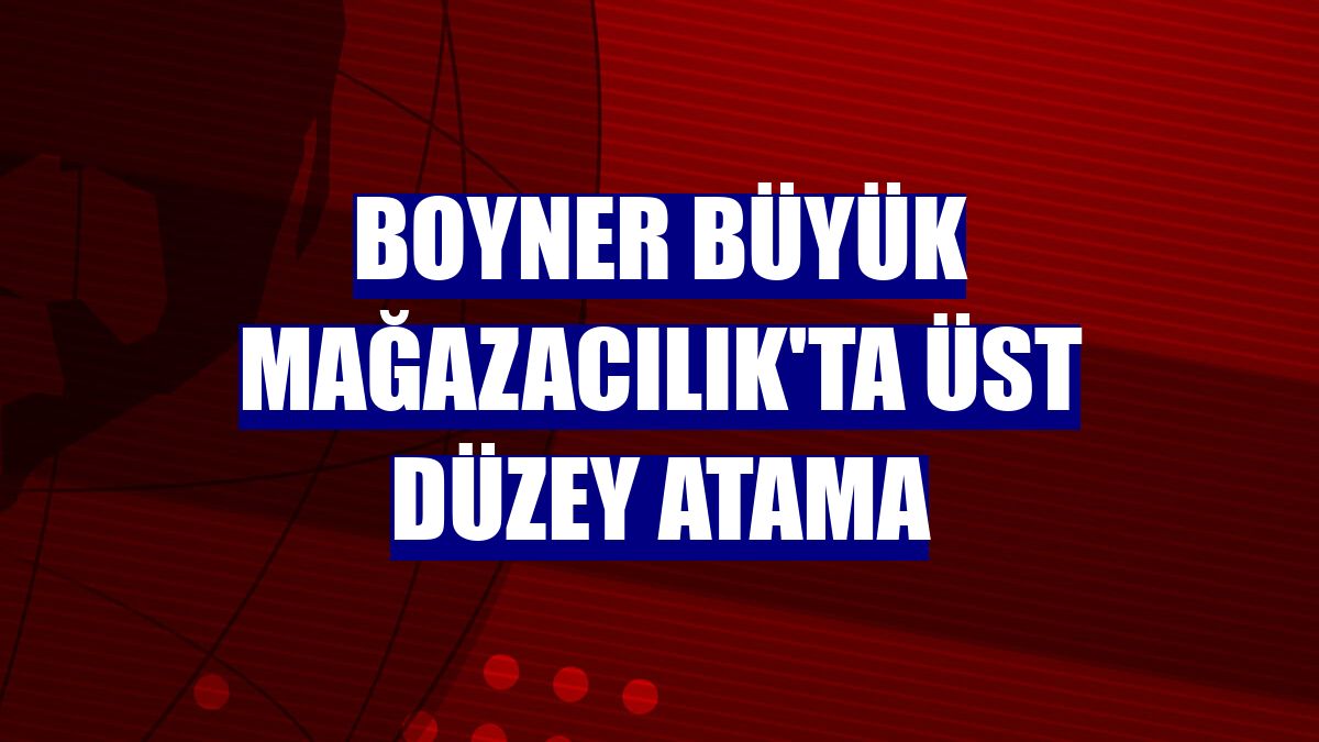 Boyner Büyük Mağazacılık'ta üst düzey atama