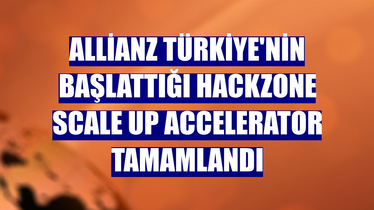 Allianz Türkiye'nin başlattığı HackZone Scale Up Accelerator tamamlandı